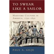 To Swear like a Sailor: Maritime Culture in America, 1750â€“1850