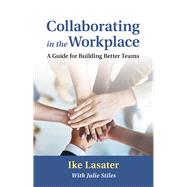 Collaborating in the Workplace A Guide for Building Better Teams