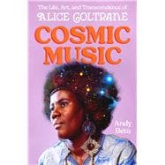 Cosmic Music The Life, Art, and Transcendence of Alice Coltrane
