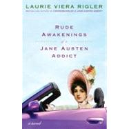 Rude Awakenings of a Jane Austen Addict A Novel