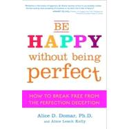 Be Happy Without Being Perfect: How to Break Free from the Perfection Deception