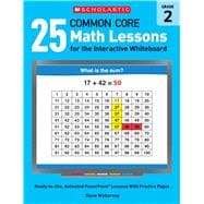 25 Common Core Math Lessons for the Interactive Whiteboard: Grade 2 Ready-to-Use, Animated PowerPoint Lessons With Practice Pages