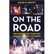 On The Road Recording the Stars in a Golden Era of Live Music