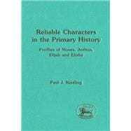 Reliable Characters in the Primary History Profiles of Moses, Joshua, Elijah and Elisha