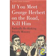 If you meet George Herbert on the road, kill him Radically Re-Thinking Priestly Ministry
