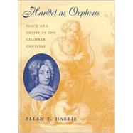 Handel As Orpheus : Voice and Desire in the Chamber Cantatas