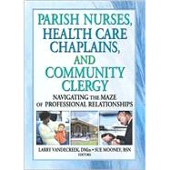 Parish Nurses, Health Care Chaplains, and Community Clergy: Navigating the Maze of Professional Relationships