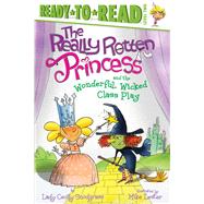 The Really Rotten Princess and the Wonderful, Wicked Class Play Ready-to-Read Level 2