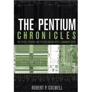 The Pentium Chronicles The People, Passion, and Politics Behind Intel's Landmark Chips