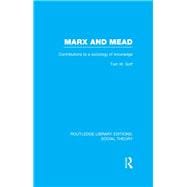 Marx and Mead (RLE Social Theory): Contributions to a Sociology of Knowledge