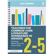 Teaching the Common Core Literature Standards in Grades 2û5: Strategies, Mentor Texts, and Units of Study