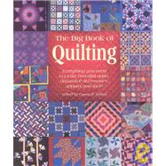 The Big Book of Quilting: Everything You Need to Create Beautiful Quilts, Decorative Accessories, Apparel and More