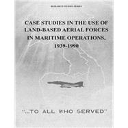 Case Studies in the Use of Land-based Aerial Forces in Maritime Operations, 1939-1990