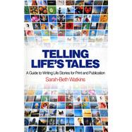 Telling Life's Tales A Guide to Writing Life Stories for Print and Publication,9781780996172