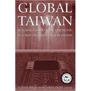 Global Taiwan: Building Competitive Strengths in a New International Economy: Building Competitive Strengths in a New International Economy