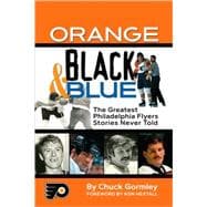 Orange, Black & Blue: The Greatest Philadelphia Flyers Stories Never Told
