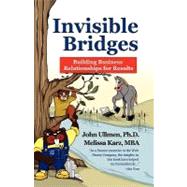 Invisible Bridges : Building Professional Relationships for Results