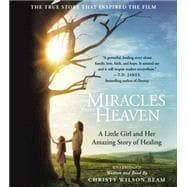 Miracles from Heaven A Little Girl, Her Journey to Heaven, and Her Amazing Story of Healing