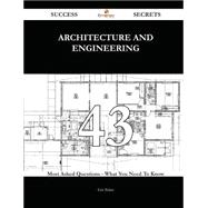 Architecture and Engineering 43 Success Secrets - 43 Most Asked Questions On Architecture and Engineering - What You Need To Know