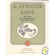 A. Atwater Kent : The Man, the Manufacturer, and His Radios