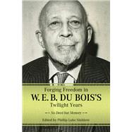 Forging Freedom in W. E. B. Du Bois's Twilight Years