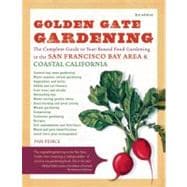 Golden Gate Gardening, 3rd Edition The Complete Guide to Year-Round Food Gardening in the San Francisco Bay Area & Coastal California