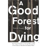 Good Forest for Dying : The Tragic Death of a Young Man on the Front Lines of the Environmental Wars