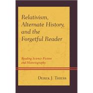 Relativism, Alternate History, and the Forgetful Reader Reading Science Fiction and Historiography