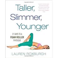 Taller, Slimmer, Younger 21 Days to a Foam Roller Physique