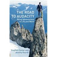 The Road to Audacity Being Adventurous In Life and Work