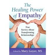 The Healing Power of Empathy True Stories About Transforming Relationships