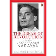 The Dream of Revolution A Biography of Jayaprakash Narayan