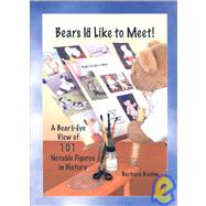 Bears I'd Like to Meet! : A Bear's-Eye View of 101 Notable Figures in History
