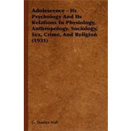 Adolescence: Its Psychology and Its Relations to Physiology, Anthropology, Sociology, Sex, Crime, and Religion