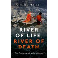 River of Life, River of Death The Ganges and India's Future