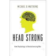 Head Strong How Psychology is Revolutionizing War