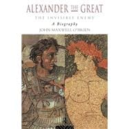 Alexander the Great: The Invisible Enemy: A Biography