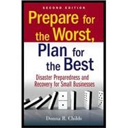 Prepare for the Worst, Plan for the Best Disaster Preparedness and Recovery for Small Businesses