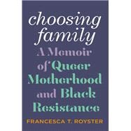 Choosing Family A Memoir of Queer Motherhood and Black Resistance
