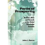 Perils of Prosperity : Realities, Risks and Rewards of the Global Knowledge Economy