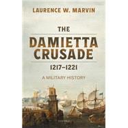 The Damietta Crusade, 1217-1221 A Military History