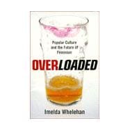 Overloaded : Popular Culture and the Future of Feminism