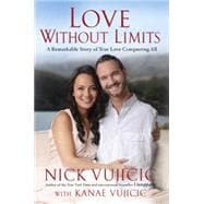 Love Without Limits A Remarkable Story of True Love Conquering All