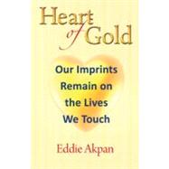 Heart of Gold : Our Imprints Remain on the Lives We Touch