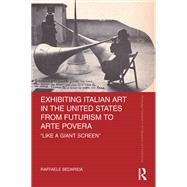 Exhibiting Italian Art in the United States from Futurism to Arte Povera