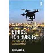 Ethics for Robots: How to Design A Moral Algorithm