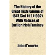 The History of the Great Irish Famine of 1847 (1902) With Notices of Earlier Irish Famines