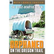 Sterling Point Books®: The Stout-Hearted Seven: Orphaned on the Oregon Trail