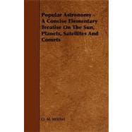 Popular Astronomy - a Concise Elementary Treatise on the Sun, Planets, Satellites and Comets