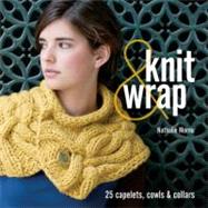 Knit & Wrap 25 Capelets, Cowls & Collars
